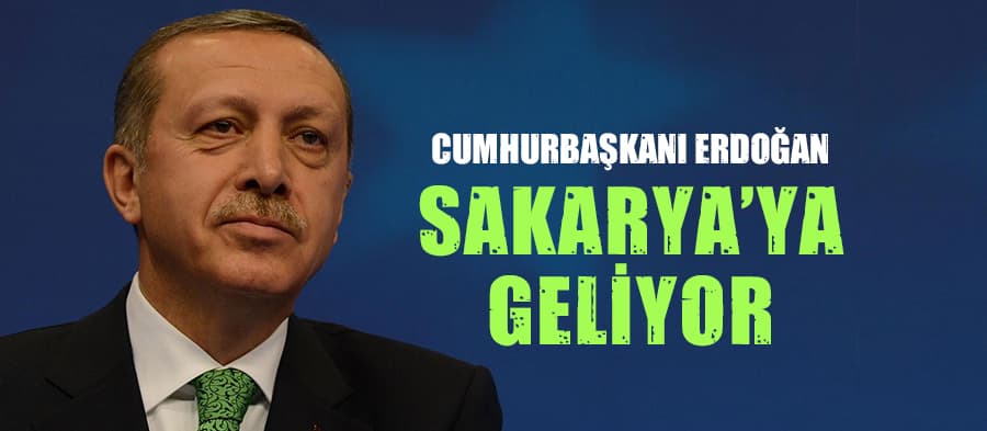 Cumhurbaşkanı Sakarya'ya geliyor