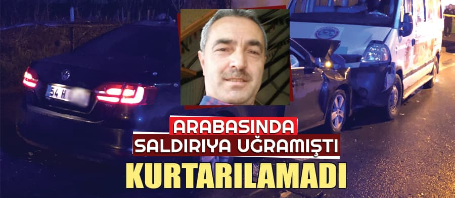 Akyazı'da silahlı saldırıda yaralanmıştı, kurtarılamadı