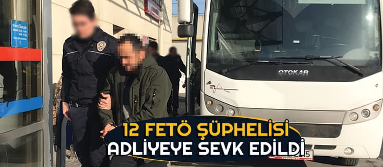 Sakarya'da 12 FETÖ/PDY şüphelisi adliyeye sevk edildi