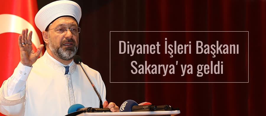 Diyanet İşleri Başkanı Sakarya'ya geldi