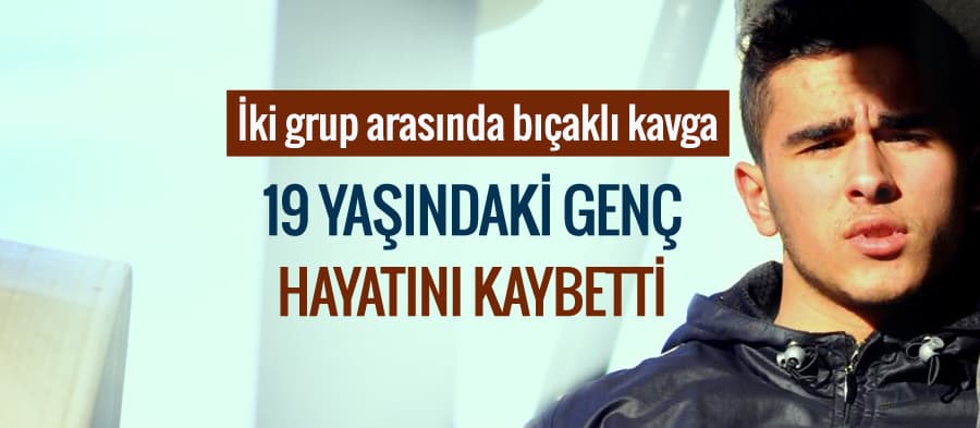 İki grup arasında bıçaklı kavga: 1 ölü!