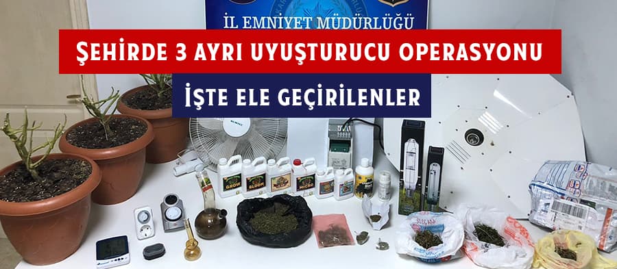 3 ayrı uyuşturucu operasyonu