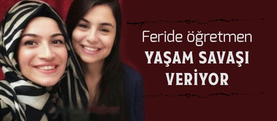 Feride öğretmen yaşam savaşı veriyor
