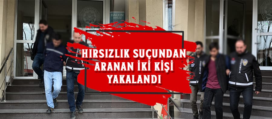Hırsızlık suçundan aranan iki kişi yakalandı