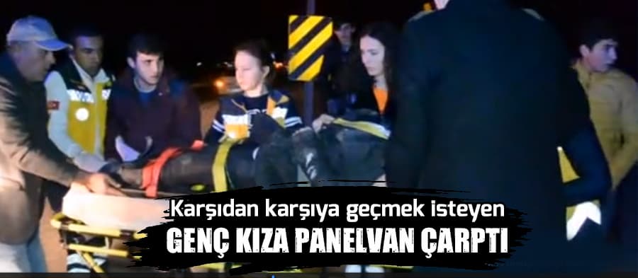  Karşıya geçmeye çalışan genç kıza panelvan çarptı