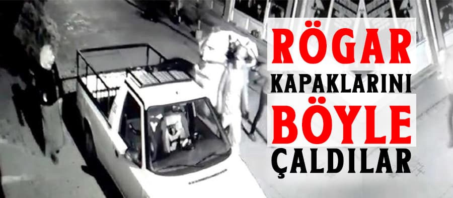Rögar kapaklarını böyle çaldılar