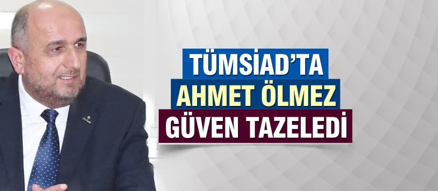 TÜMSİAD Sakarya'da, Ahmet Ölmez yeniden başkan