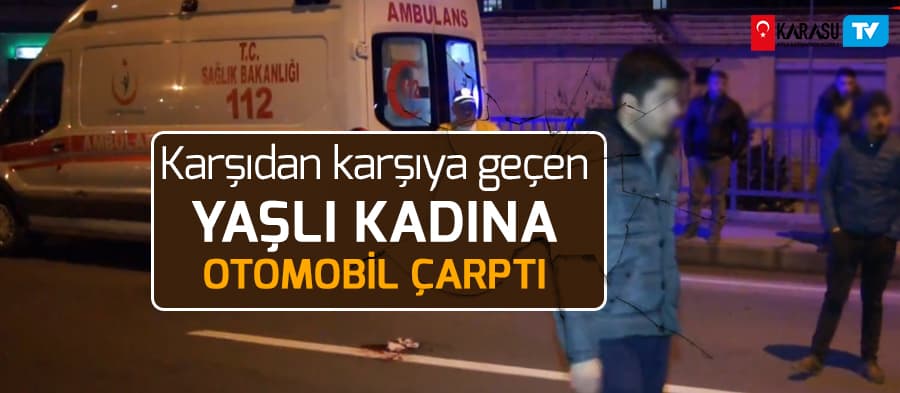 Karşıdan karşıya geçen yaşlı kadına otomobil çarptı