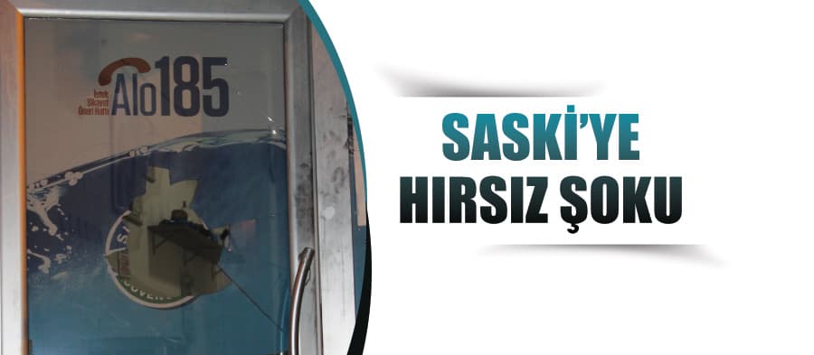 SASKİ'nin şubesine hırsız girdi