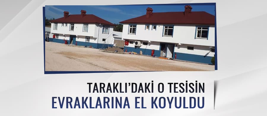 Taraklı'daki o tesisin evraklarına el koyuldu