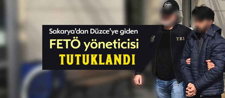 Sakarya'dan Düzce'ye giden FETÖ yöneticisi tutuklandı