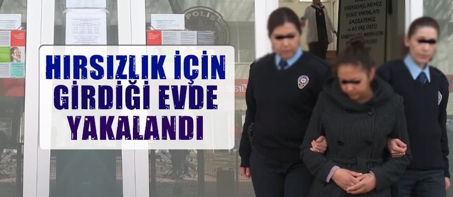 Hırsızlık için girdiği evde yakalandı