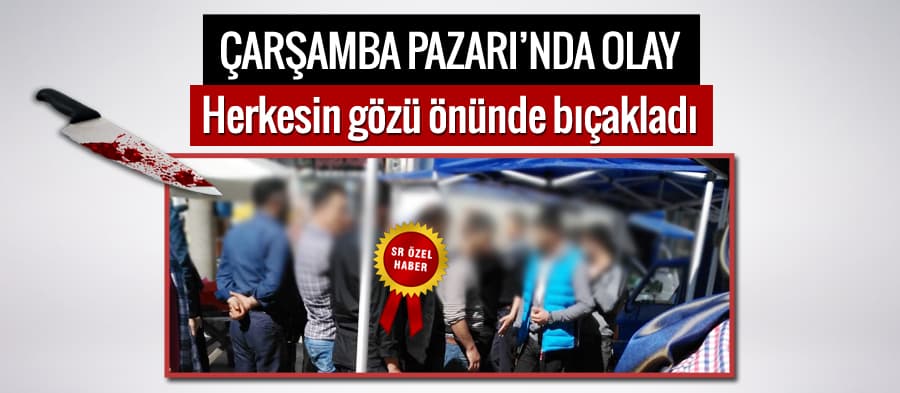 Çarşamba Pazarı'nda bıçaklı kavga!