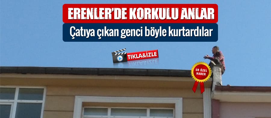 Çatıya çıkan genç böyle kurtarıldı