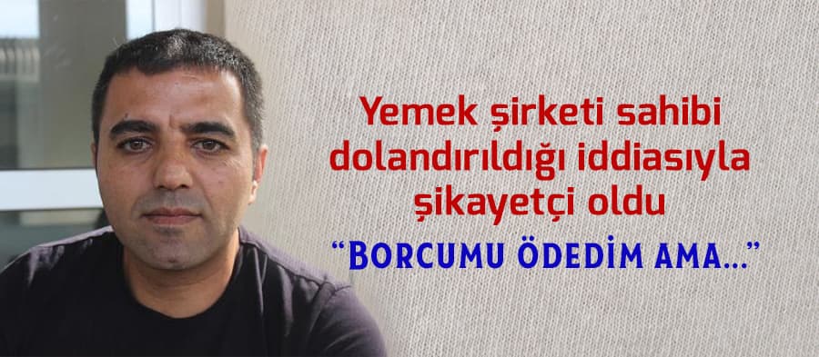 Yemek şirketi sahibi dolandırıldığı iddiasıyla şikayetçi oldu
