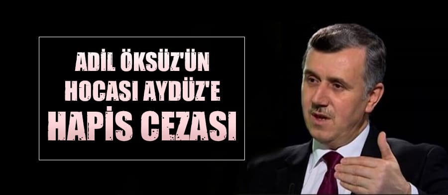 Adil Öksüz'ün hocası Aydüz'e hapis cezası