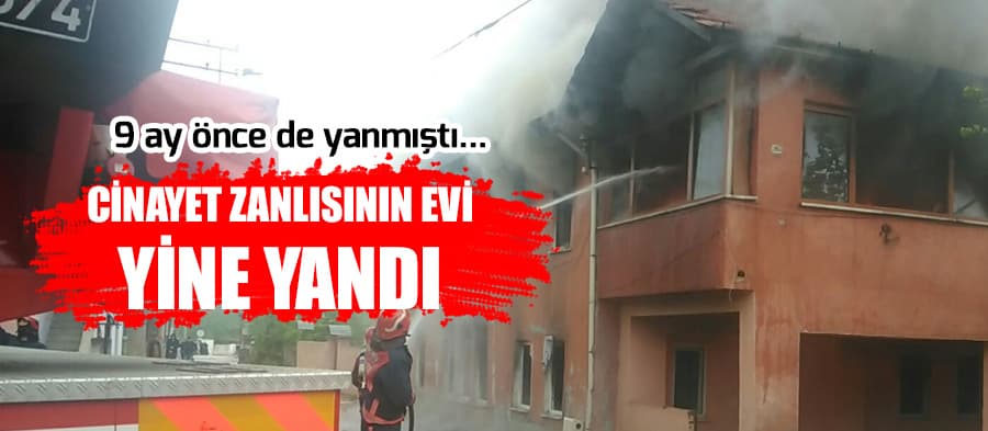 Cinayet zanlısının evi bir kez daha yandı
