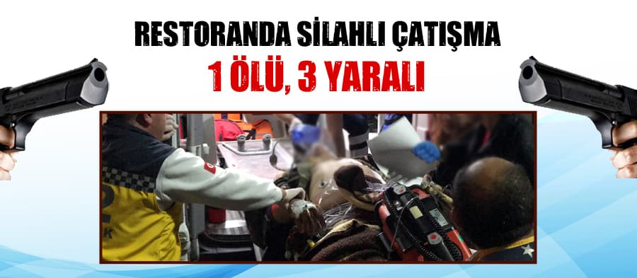 Restoranda silahlı çatışma: 1 ölü, 3 yaralı!