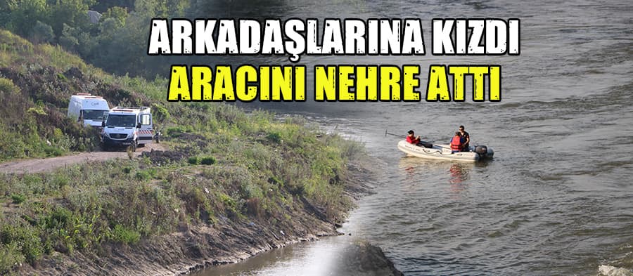 Arkadaşlarına kızdı aracını nehre attı