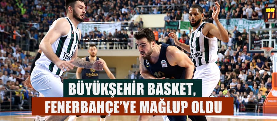 Büyükşehir Basket Fenerbahçe'ye mağlup oldu