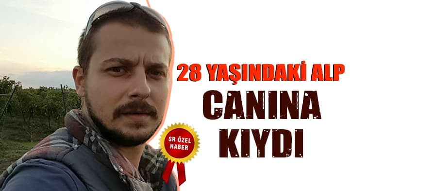 28 yaşındaki Alp, canına kıydı