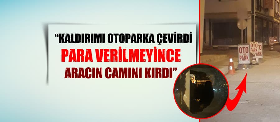 Otopark parası vermeyen vatandaşın aracının camını kırdı