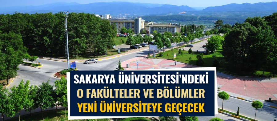 SAÜ'deki o fakülteler ve bölümler yeni üniversiteye geçecek
