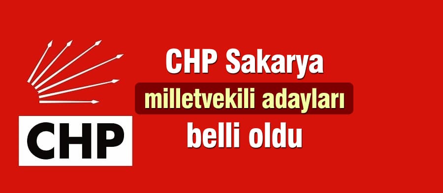 CHP Sakarya milletvekili adayları belli oldu