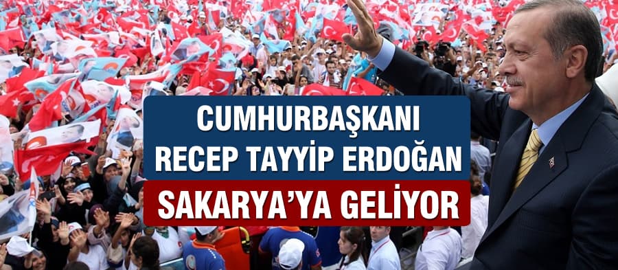 Cumhurbaşkanı Recep Tayyip Erdoğan Sakarya'ya geliyor