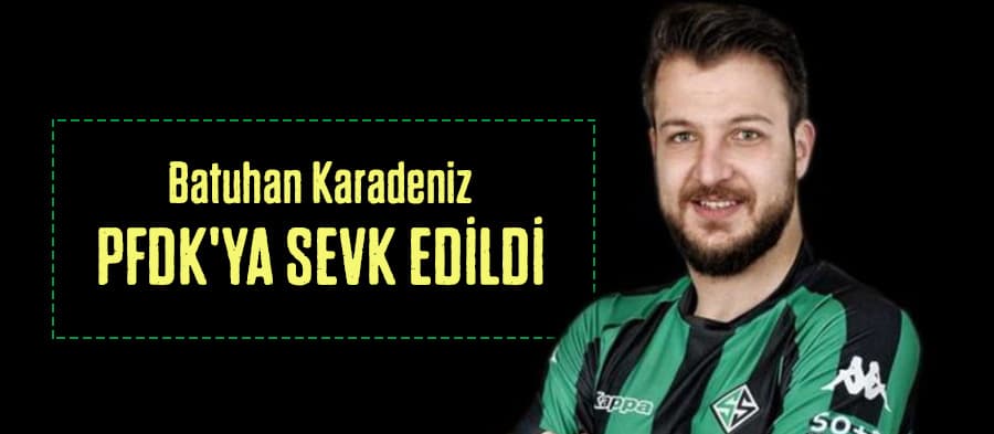 Batuhan Karadeniz PFDK'ya sevk edildi