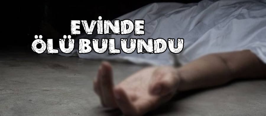 Evinde ölü bulundu