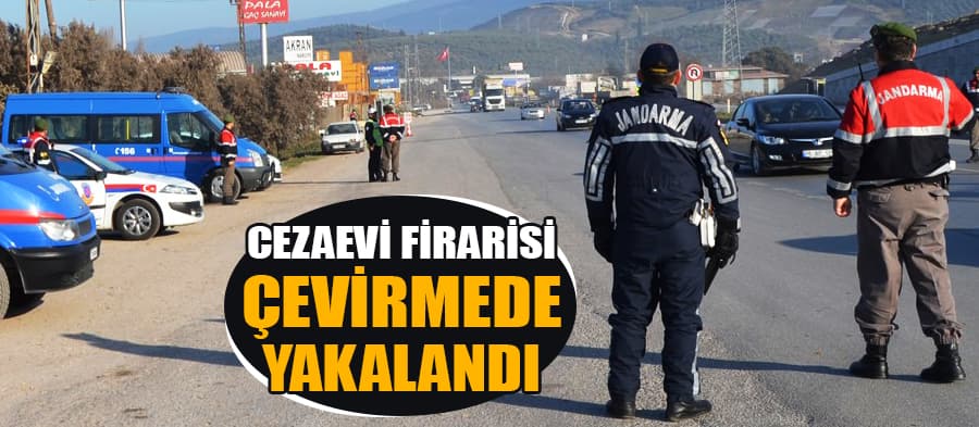 Cezaevi firarisi çevirmede yakalandı