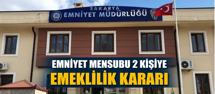 Sakarya'da iki emniyet müdürü emekli edildi