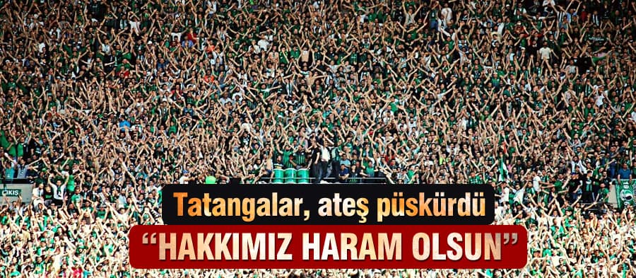Tatangalar, futbolculara ve yönetime ateş püskürdü
