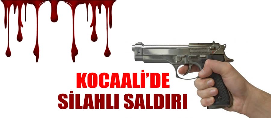 Kocaali'de silahlı saldırı