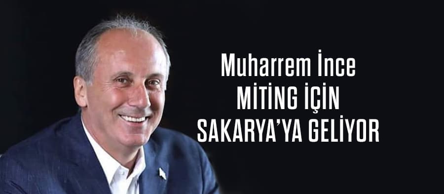 Muharrem İnce, miting için Sakarya'ya geliyor