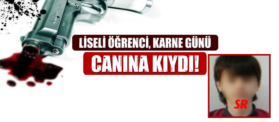 Liseli genç, karne günü canına kıydı