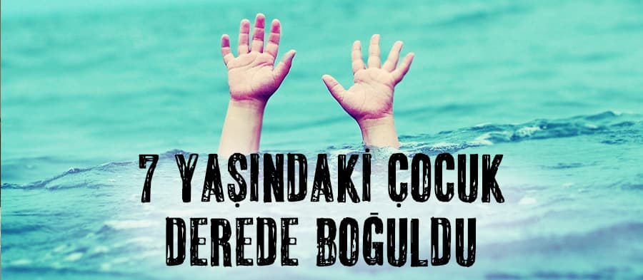 7 yaşındaki çocuk girdiği derede boğuldu 
