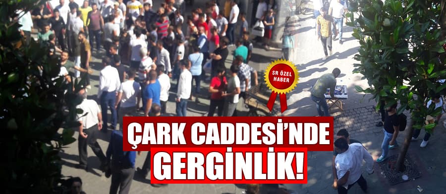 Çark Caddesi'nde gerginlik