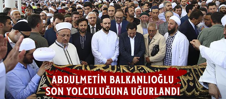 Abdulmetin Balkanlıoğlu son yolculuğuna uğurlandı