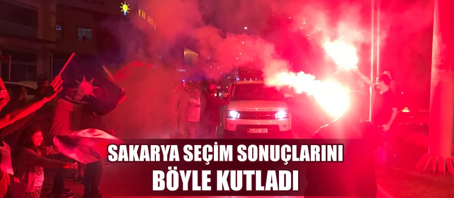 Sakarya, seçim sonuçlarını böyle kutladı