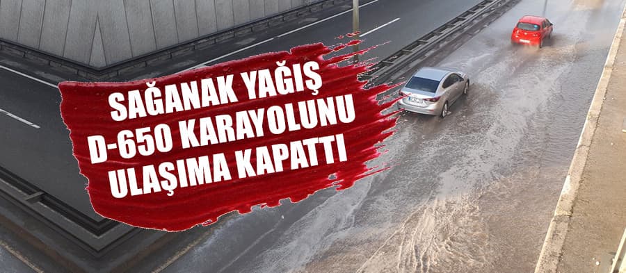 Sağanak yağış D-650 karayolunu ulaşıma kapattı