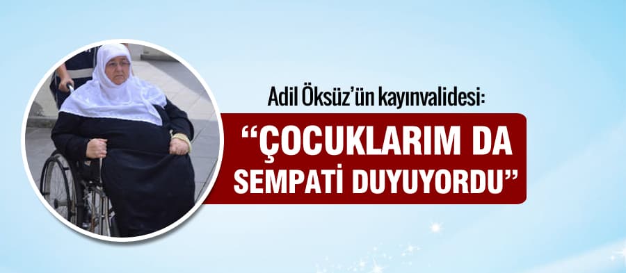 Adil Öksüz'ün kaynanası "Çocuklarım da sempati duyuyordu"