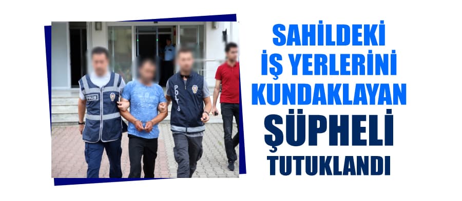 Sahil yolundaki iş yerlerini kundaklama sebebiyle tutuklandı