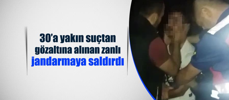 Gözaltına alınan zanlı jandarmaya saldırdı