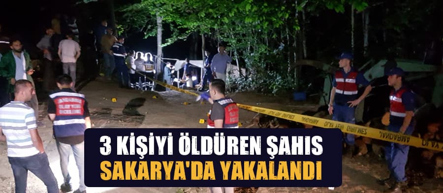 3 kişiyi öldüren şahıs Sakarya'da yakalandı 