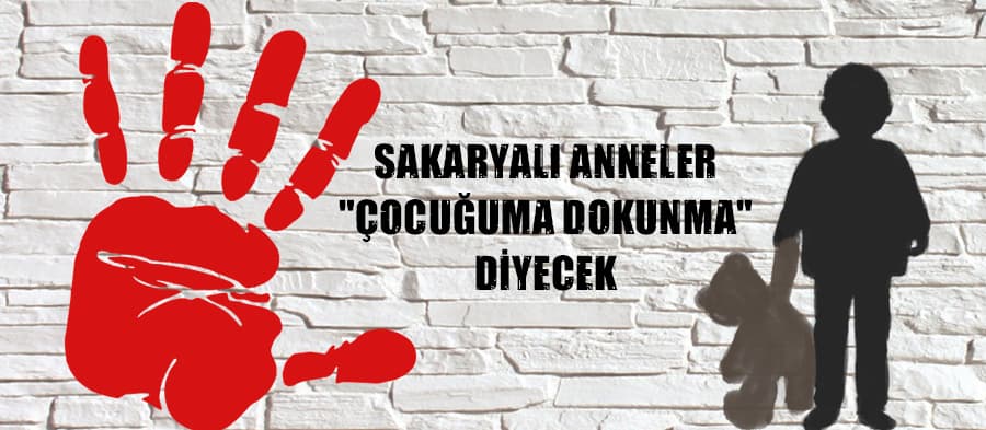 Sakaryalı anneler "çocuğuma dokunma" diyecek