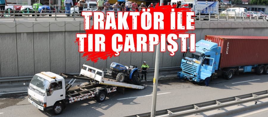 Traktör ile TIR çarpıştı