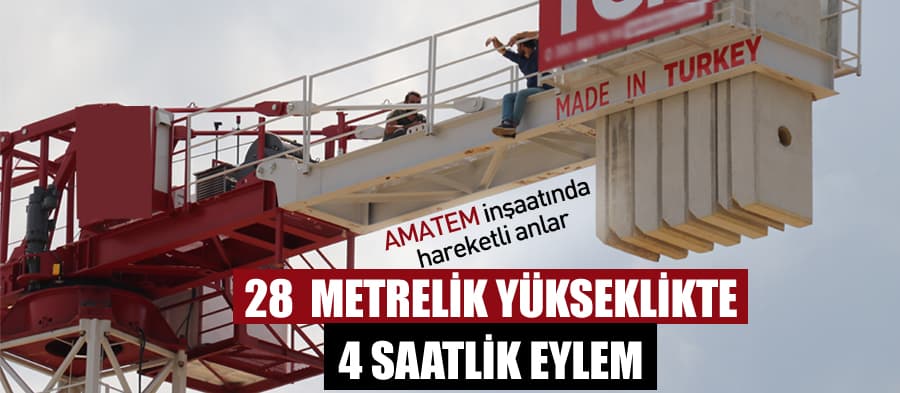 AMATEM inşaatındaki işçiler, vincin tepesinde eylem yaptı