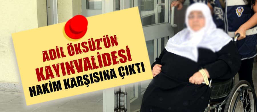 Adil Öksüz'ün kayınvalidesi hakim karşısına çıktı
